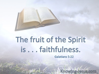 The fruit of the Spirit is . . . faithfulness.